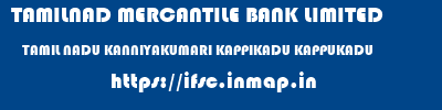 TAMILNAD MERCANTILE BANK LIMITED  TAMIL NADU KANNIYAKUMARI KAPPIKADU KAPPUKADU  ifsc code